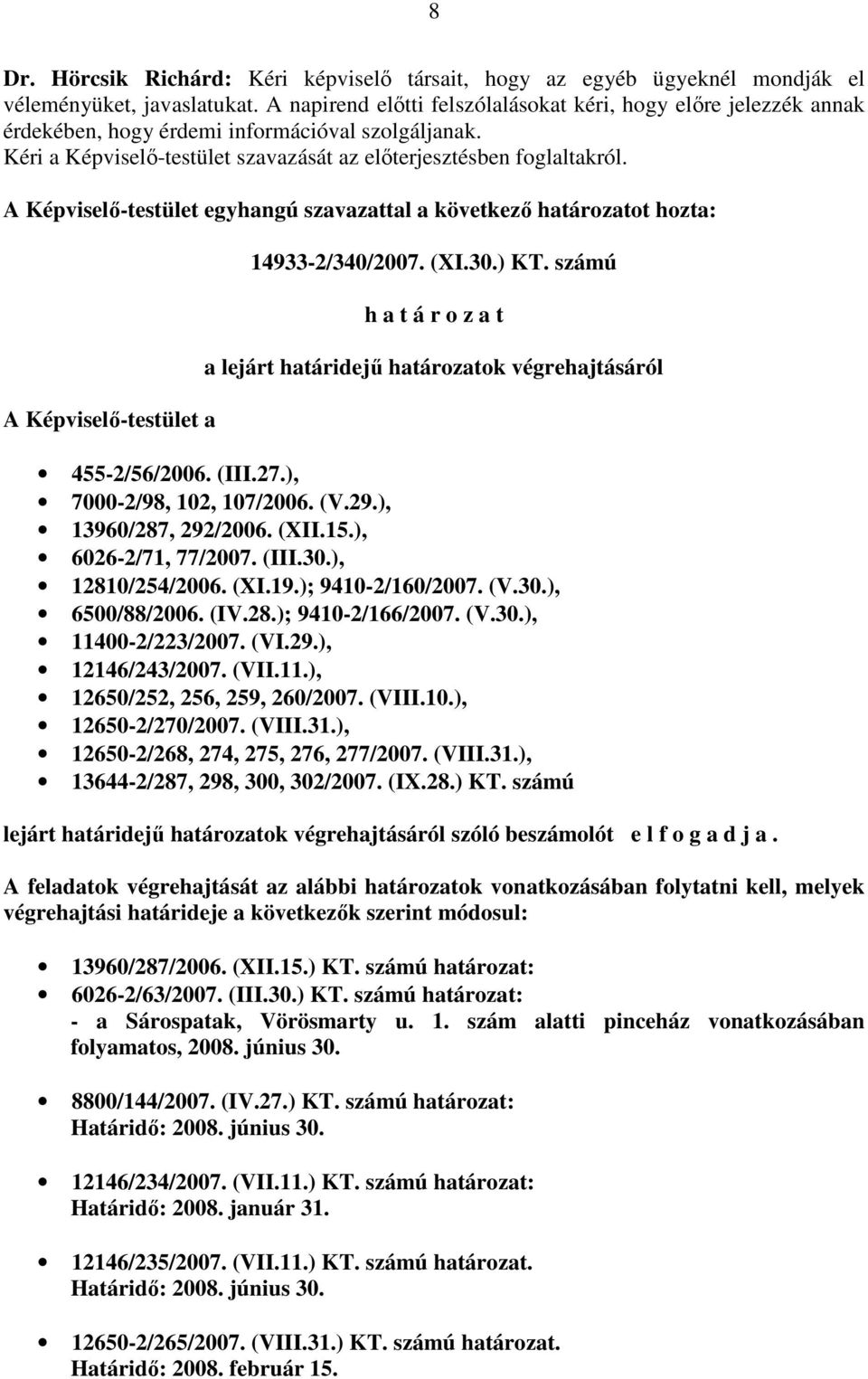 A Képviselı-testület egyhangú szavazattal a következı határozatot hozta: A Képviselı-testület a 14933-2/340/2007. (XI.30.) KT.