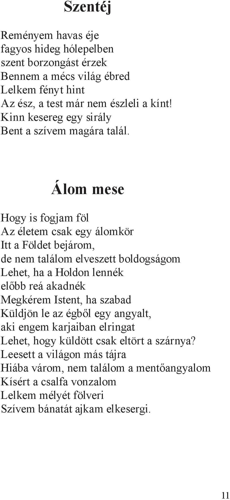 Álom mese Hogy is fogjam föl Az életem csak egy álomkör Itt a Földet bejárom, de nem találom elveszett boldogságom Lehet, ha a Holdon lennék előbb reá akadnék