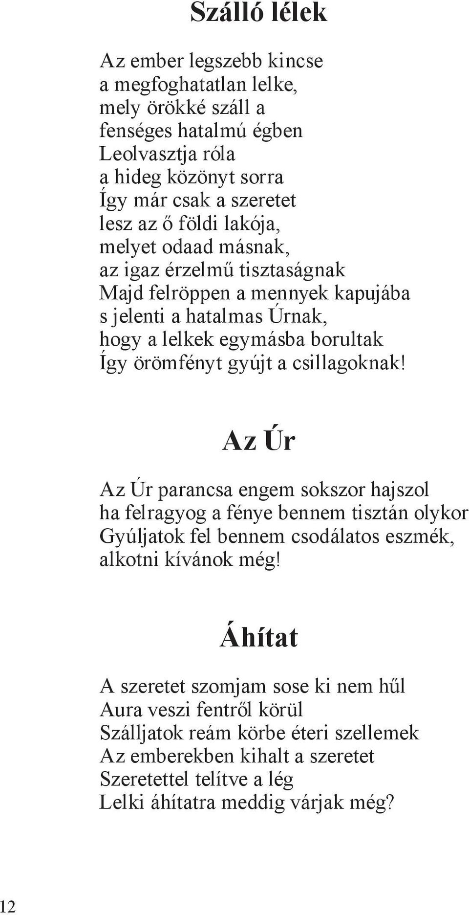 csillagoknak! Az Úr Az Úr parancsa engem sokszor hajszol ha felragyog a fénye bennem tisztán olykor Gyúljatok fel bennem csodálatos eszmék, alkotni kívánok még!