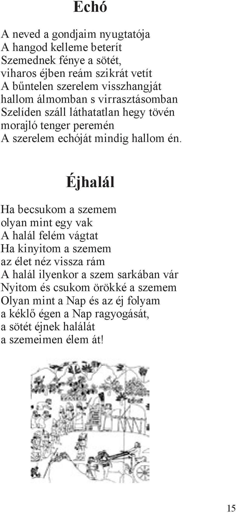 Éjhalál Ha becsukom a szemem olyan mint egy vak A halál felém vágtat Ha kinyitom a szemem az élet néz vissza rám A halál ilyenkor a szem