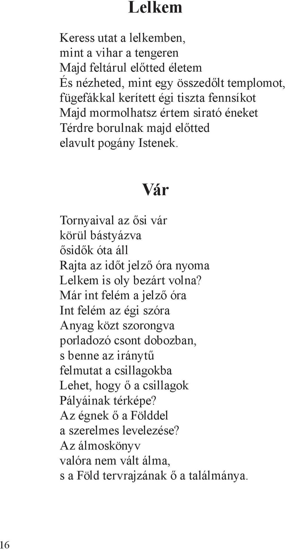 Vár Tornyaival az ősi vár körül bástyázva ősidők óta áll Rajta az időt jelző óra nyoma Lelkem is oly bezárt volna?
