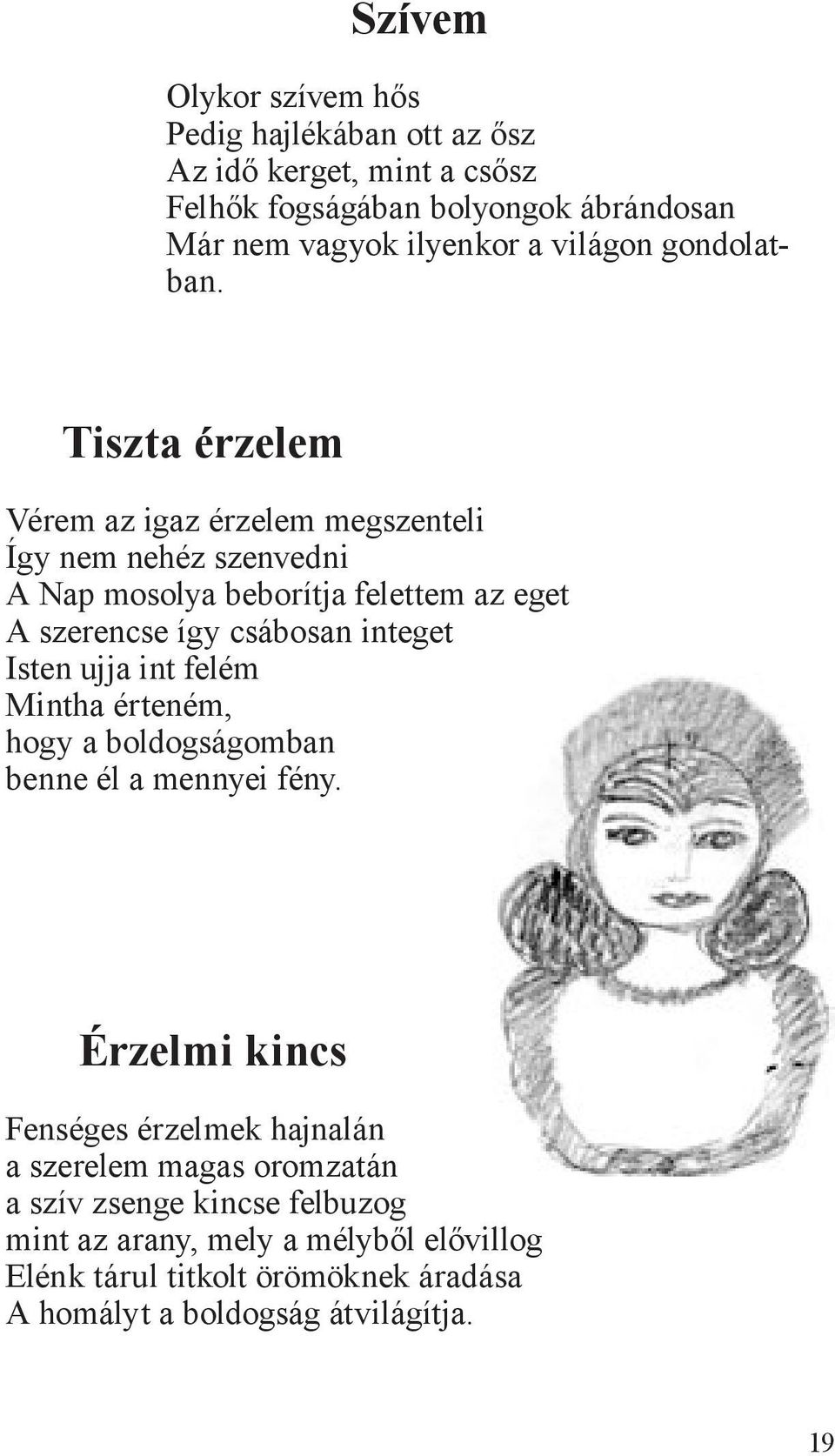 Tiszta érzelem Vérem az igaz érzelem megszenteli Így nem nehéz szenvedni A Nap mosolya beborítja felettem az eget A szerencse így csábosan integet Isten
