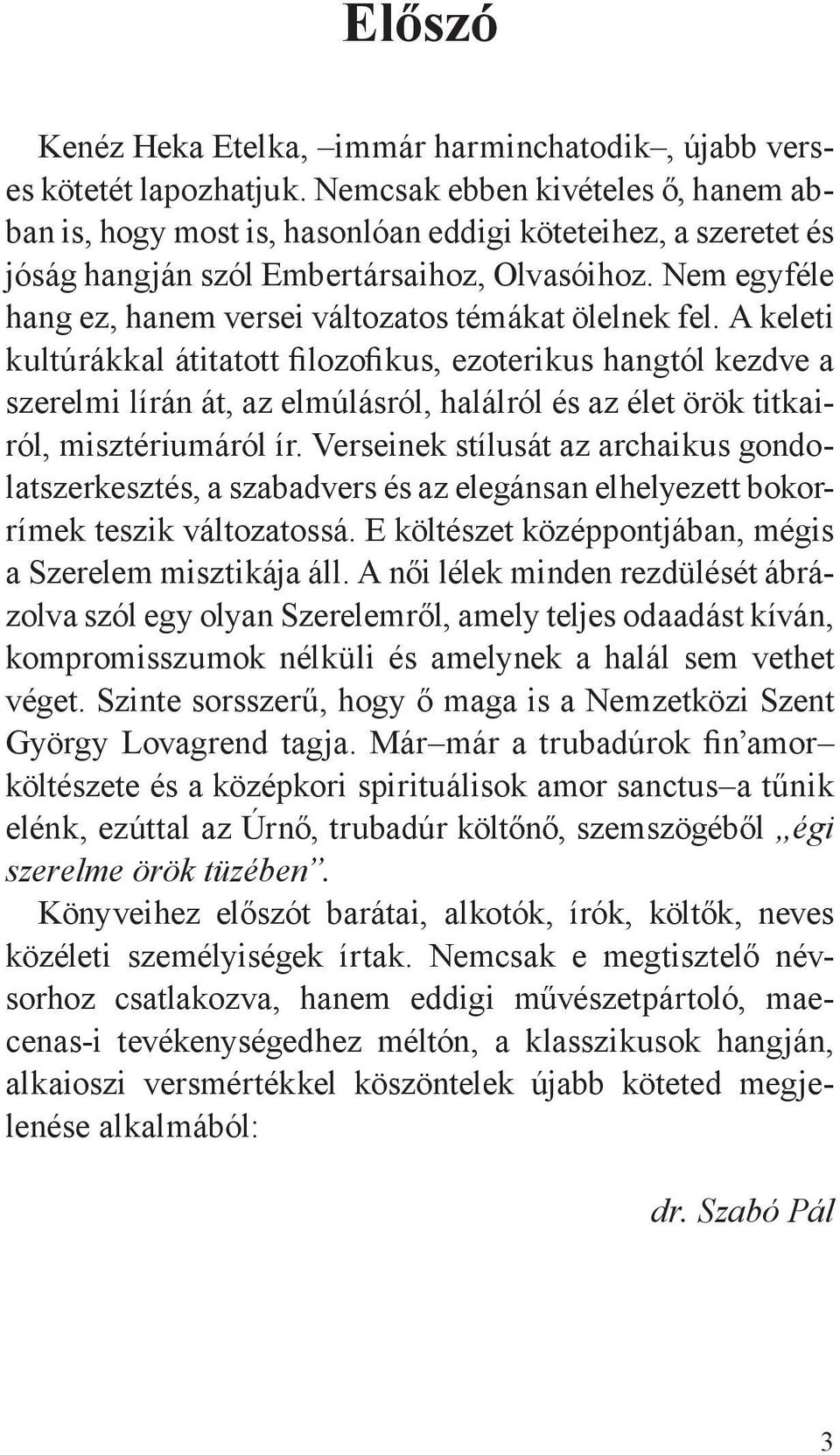 Nem egyféle hang ez, hanem versei változatos témákat ölelnek fel.
