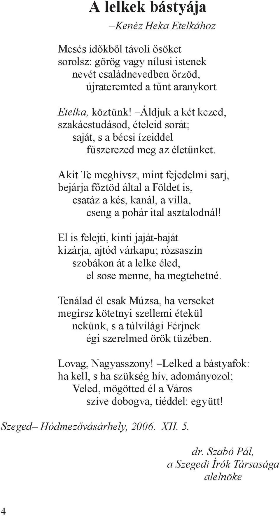 Akit Te meghívsz, mint fejedelmi sarj, bejárja főztöd által a Földet is, csatáz a kés, kanál, a villa, cseng a pohár ital asztalodnál!