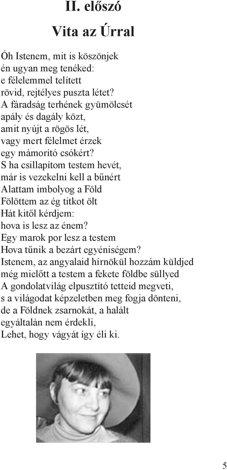 S ha csillapítom testem hevét, már is vezekelni kell a bűnért Alattam imbolyog a Föld Fölöttem az ég titkot ölt Hát kitől kérdjem: hova is lesz az énem?