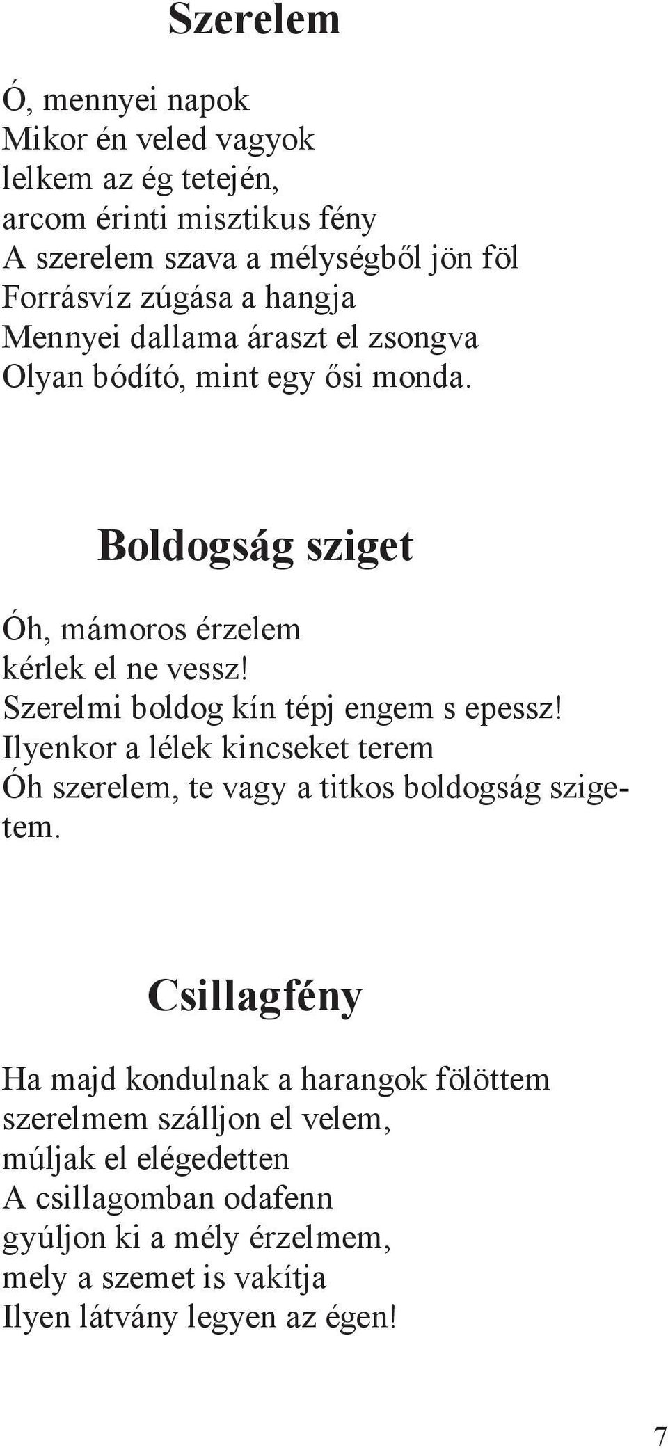 Szerelmi boldog kín tépj engem s epessz! Ilyenkor a lélek kincseket terem Óh szerelem, te vagy a titkos boldogság szigetem.