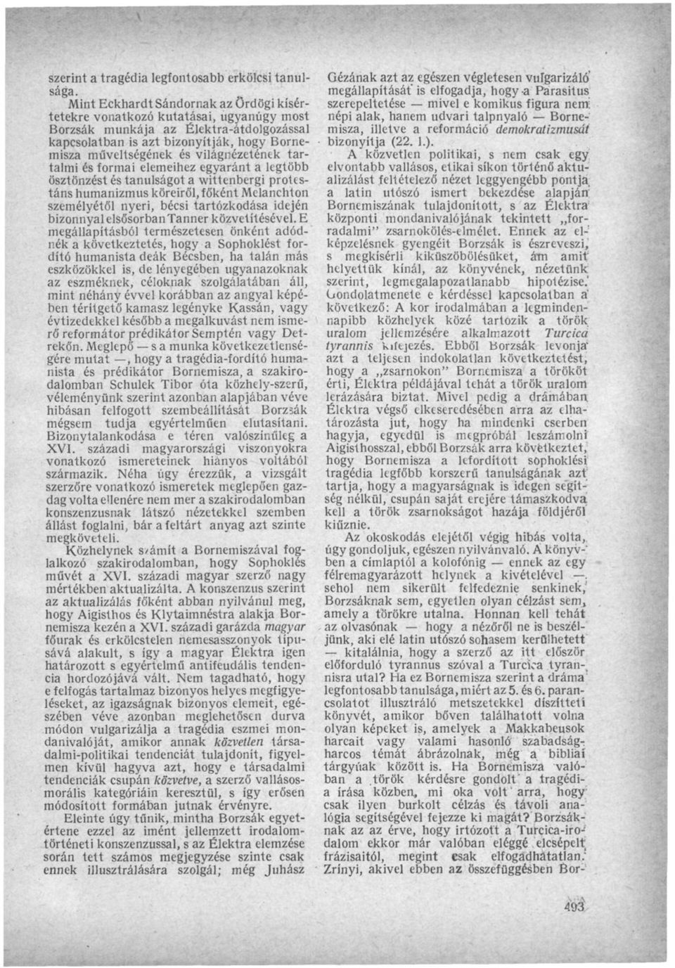 világnézetének tartalmi és formai elemeihez egyaránt a legtöbb ösztönzést és tanulságot a wittenbergi protestáns humanizmus köreiről, főként Melanchton személyétől nyeri, bécsi tartózkodása idején