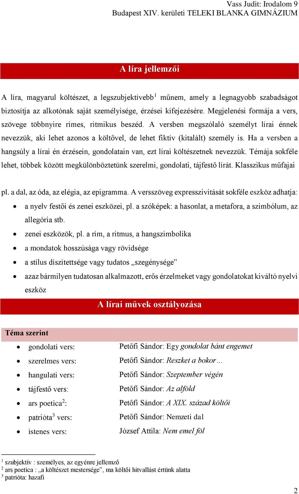 Ha a versben a hangsúly a lírai én érzésein, gondolatain van, ezt lírai költészetnek nevezzük. Témája sokféle lehet, többek között megkülönböztetünk szerelmi, gondolati, tájfestő lírát.