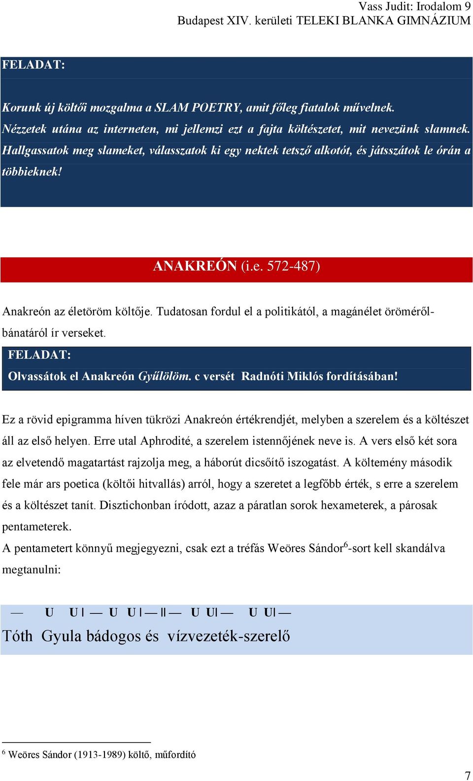 Tudatosan fordul el a politikától, a magánélet örömérőlbánatáról ír verseket. FELADAT: Olvassátok el Anakreón Gyűlölöm. c versét Radnóti Miklós fordításában!