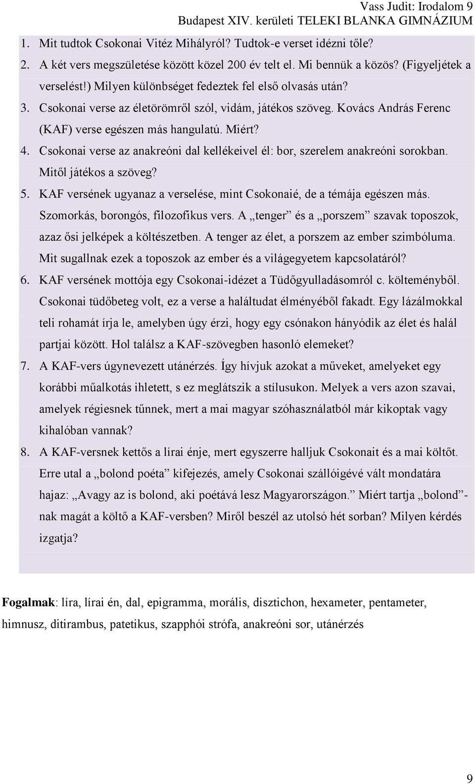 Csokonai verse az anakreóni dal kellékeivel él: bor, szerelem anakreóni sorokban. Mitől játékos a szöveg? 5. KAF versének ugyanaz a verselése, mint Csokonaié, de a témája egészen más.