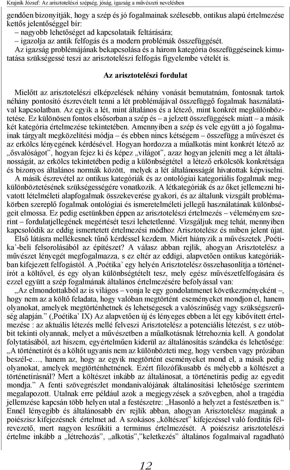 Az igazság problémájának bekapcsolása és a három kategória összefüggéseinek kimutatása szükségessé teszi az arisztotelészi felfogás figyelembe vételét is.