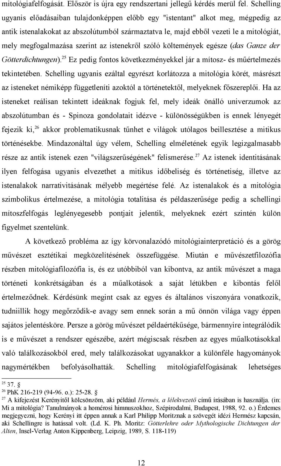 szerint az istenekről szóló költemények egésze (das Ganze der Götterdichtungen).25 Ez pedig fontos következményekkel jár a mítosz- és műértelmezés tekintetében.