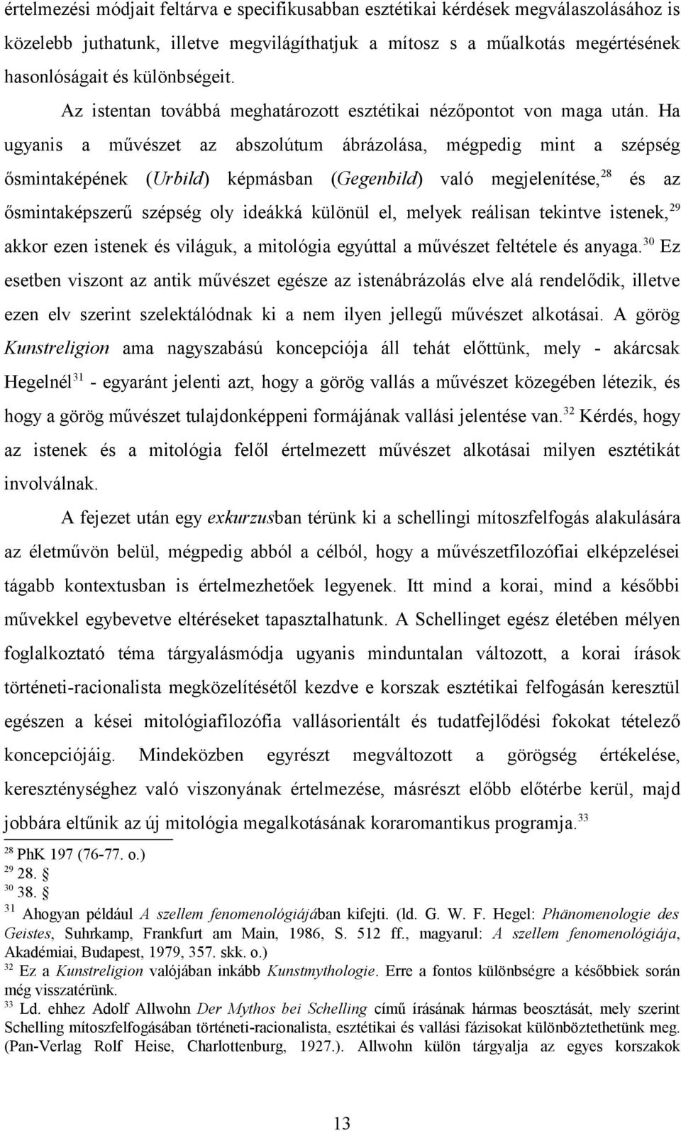 Ha ugyanis a művészet az abszolútum ábrázolása, mégpedig mint a szépség ősmintaképének (Urbild) képmásban (Gegenbild) való megjelenítése,28 és az ősmintaképszerű szépség oly ideákká különül el,