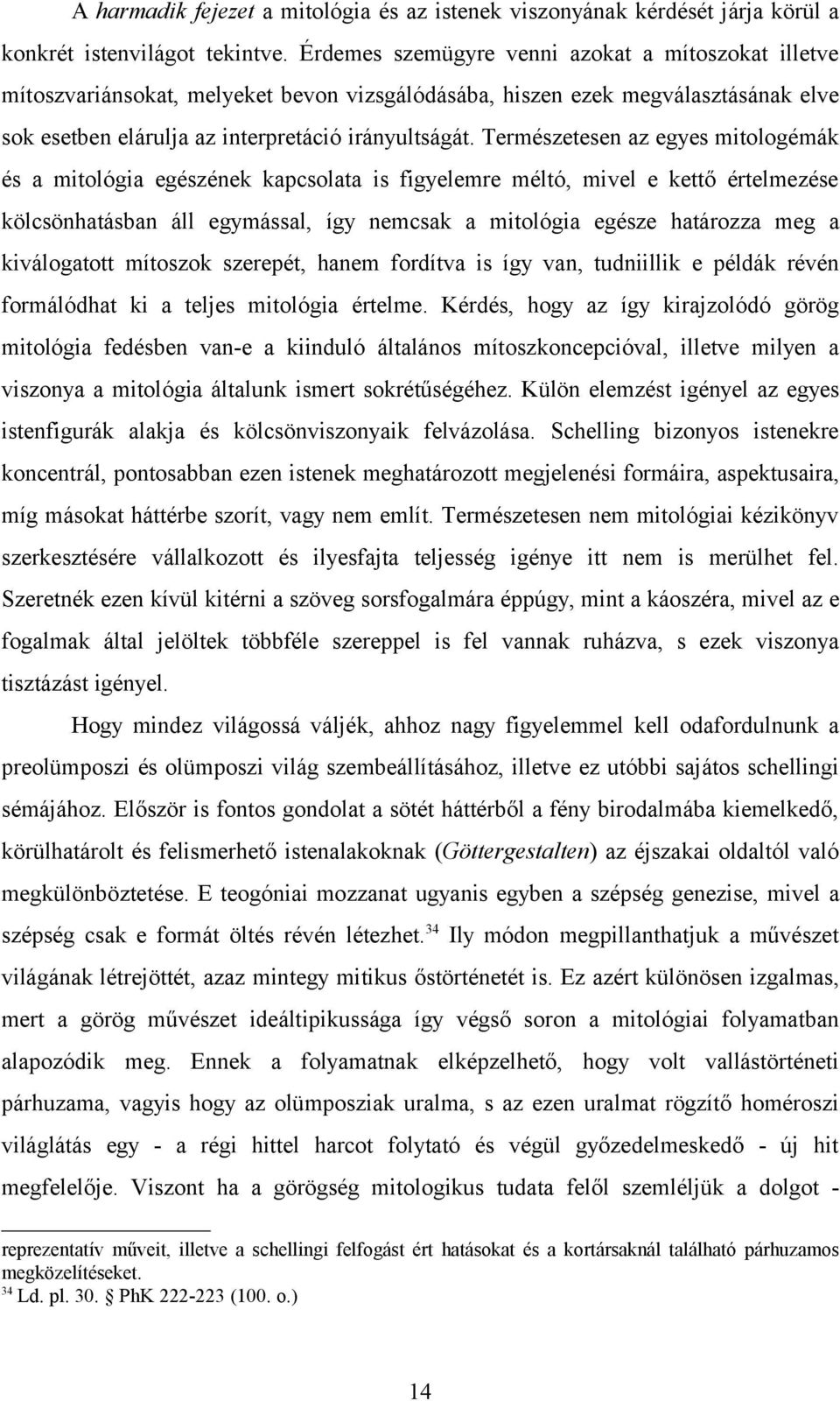 Természetesen az egyes mitologémák és a mitológia egészének kapcsolata is figyelemre méltó, mivel e kettő értelmezése kölcsönhatásban áll egymással, így nemcsak a mitológia egésze határozza meg a