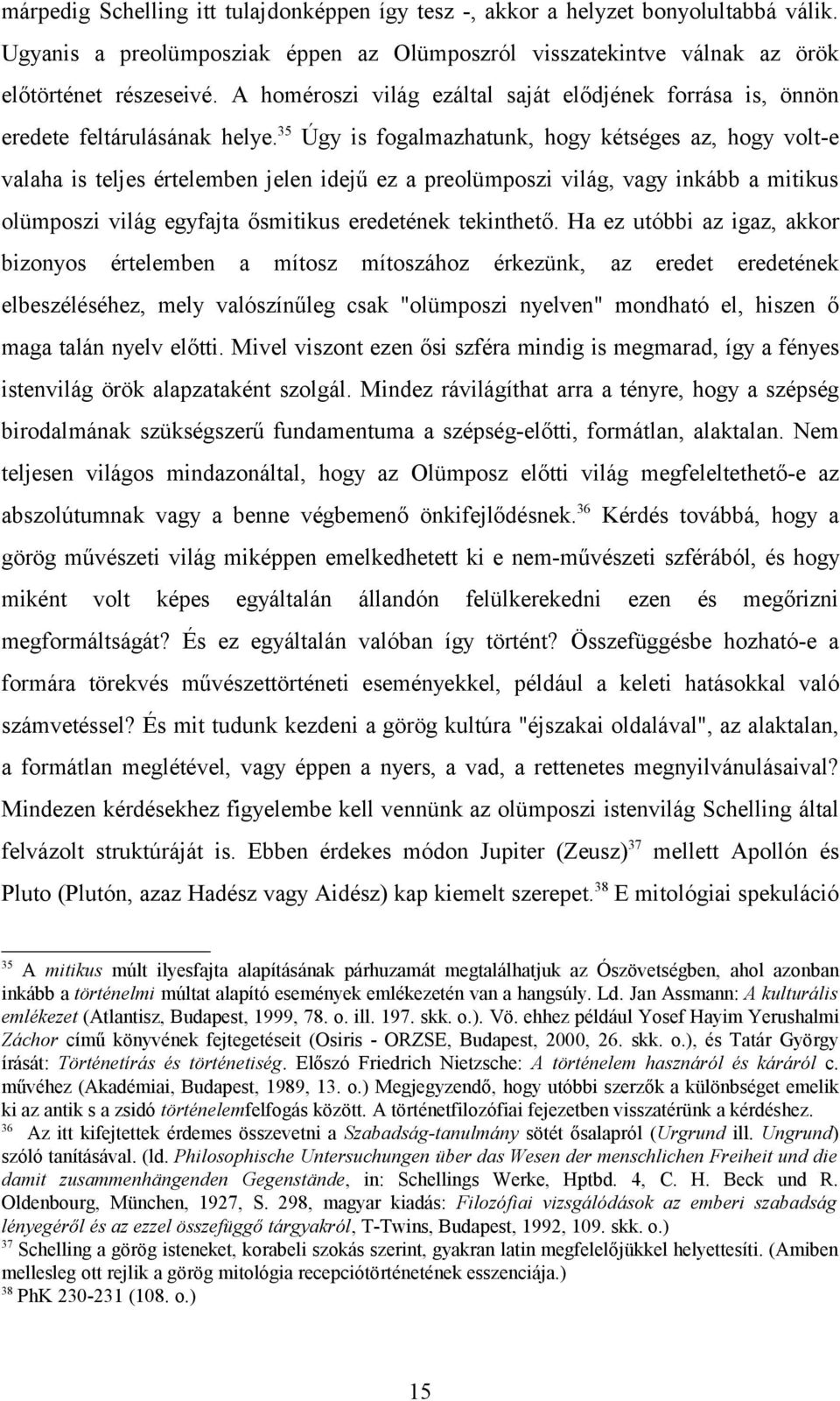 35 Úgy is fogalmazhatunk, hogy kétséges az, hogy volt-e valaha is teljes értelemben jelen idejű ez a preolümposzi világ, vagy inkább a mitikus olümposzi világ egyfajta ősmitikus eredetének tekinthető.