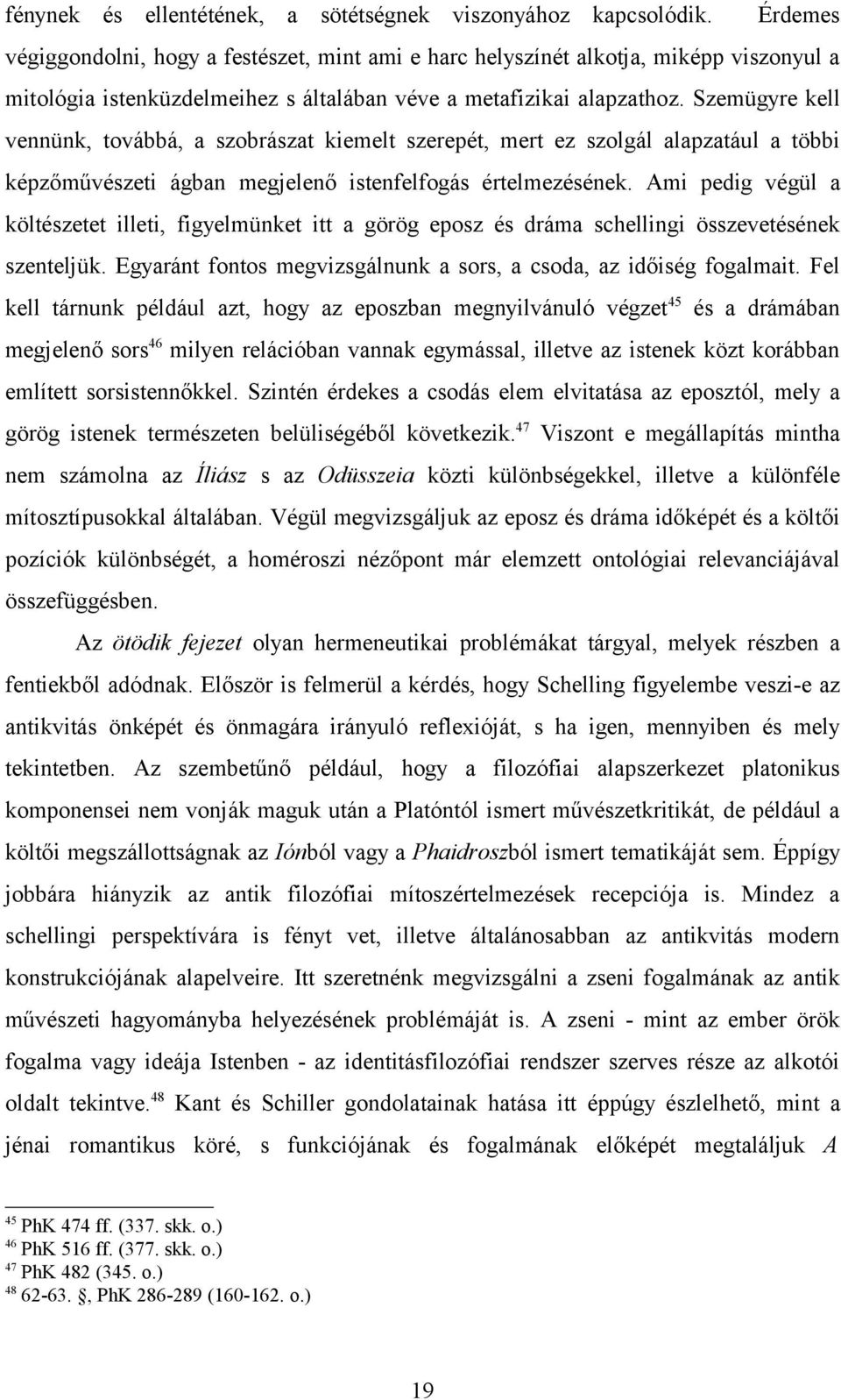 Szemügyre kell vennünk, továbbá, a szobrászat kiemelt szerepét, mert ez szolgál alapzatául a többi képzőművészeti ágban megjelenő istenfelfogás értelmezésének.