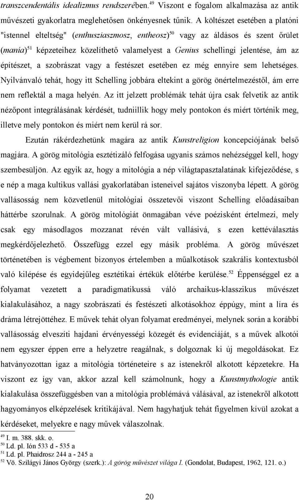 építészet, a szobrászat vagy a festészet esetében ez még ennyire sem lehetséges. Nyilvánvaló tehát, hogy itt Schelling jobbára eltekint a görög önértelmezéstől, ám erre nem reflektál a maga helyén.