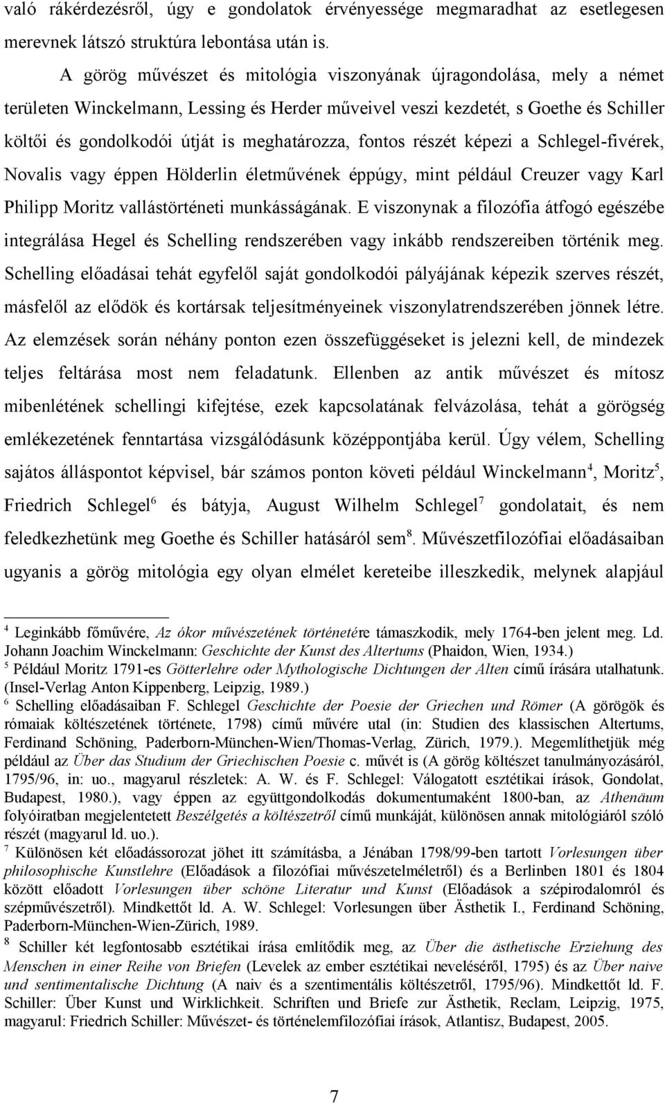 meghatározza, fontos részét képezi a Schlegel-fivérek, Novalis vagy éppen Hölderlin életművének éppúgy, mint például Creuzer vagy Karl Philipp Moritz vallástörténeti munkásságának.