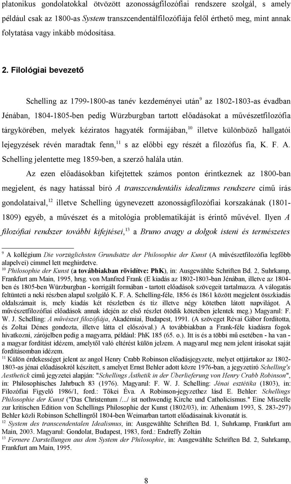 Filológiai bevezető Schelling az 1799-1800-as tanév kezdeményei után9 az 1802-1803-as évadban Jénában, 1804-1805-ben pedig Würzburgban tartott előadásokat a művészetfilozófia tárgykörében, melyek