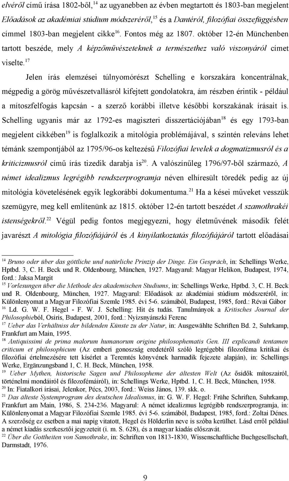 17 Jelen írás elemzései túlnyomórészt Schelling e korszakára koncentrálnak, mégpedig a görög művészetvallásról kifejtett gondolatokra, ám részben érintik - például a mítoszfelfogás kapcsán - a szerző