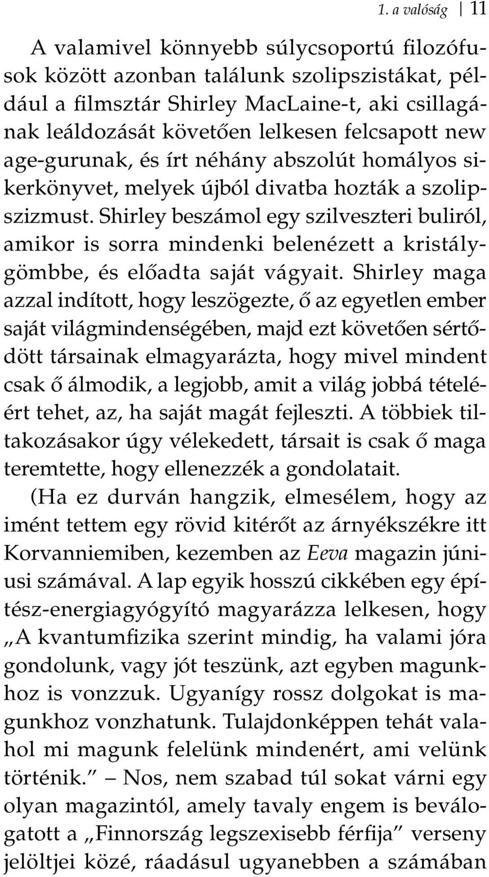 Shirley beszámol egy szilveszteri buliról, amikor is sorra mindenki belenézett a kristálygömbbe, és előadta saját vágyait.