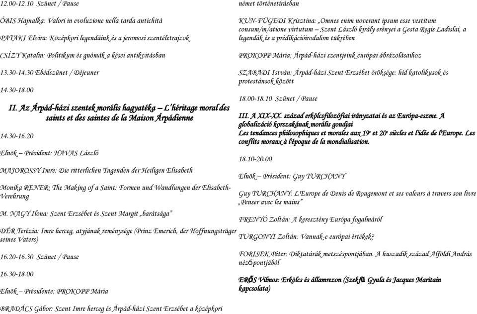 német történetírásban KUN-FÜGEDI Krisztina: Omnes enim noverant ipsum esse vestitum consum/m/atione virtutum Szent László király erényei a Gesta Regis Ladislai, a legendák és a prédikációirodalom