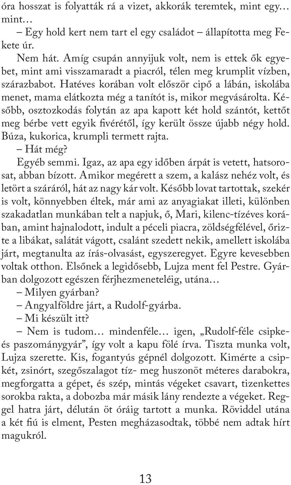 Hatéves korában volt elő ször cipő a lábán, iskolába menet, mama el átkozta még a tanítót is, mikor megvásárol ta.