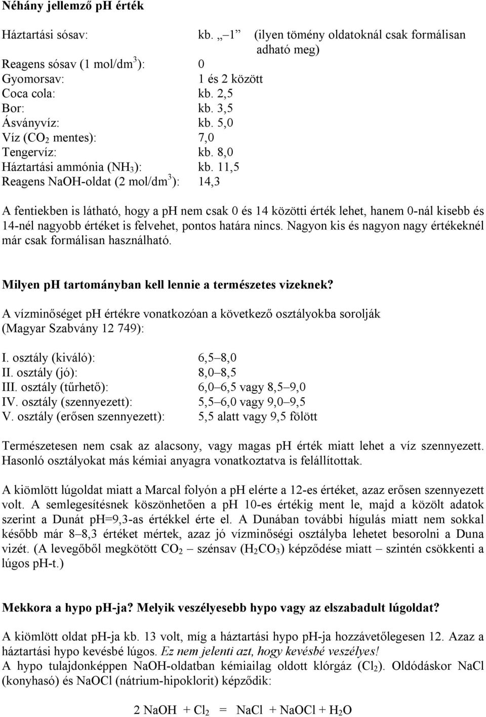 11,5 Reagens NaOH-oldat (2 mol/dm 3 ): 14,3 A fentiekben is látható, hogy a ph nem csak 0 és 14 közötti érték lehet, hanem 0-nál kisebb és 14-nél nagyobb értéket is felvehet, pontos határa nincs.