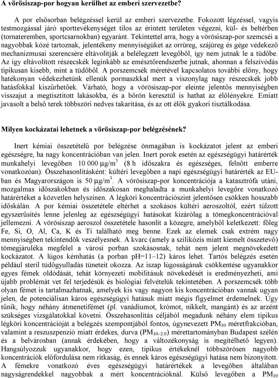 Tekintettel arra, hogy a vörösiszap-por szemcséi a nagyobbak közé tartoznak, jelentékeny mennyiségüket az orrüreg, szájüreg és gége védekező mechanizmusai szerencsére eltávolítják a belélegzett