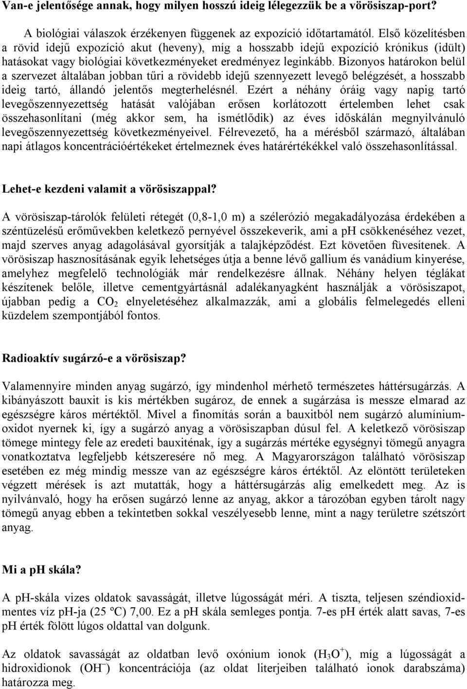 Bizonyos határokon belül a szervezet általában jobban tűri a rövidebb idejű szennyezett levegő belégzését, a hosszabb ideig tartó, állandó jelentős megterhelésnél.