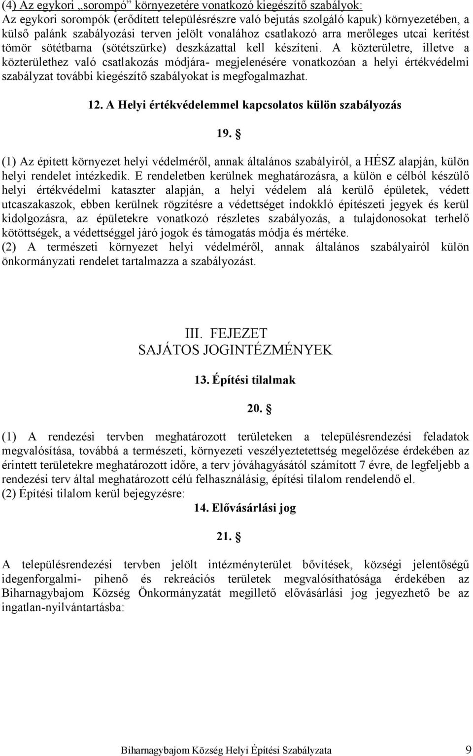 A közterületre, illetve a közterülethez való csatlakozás módjára- megjelenésére vonatkozóan a helyi értékvédelmi szabályzat további kiegészítő szabályokat is megfogalmazhat. 12.