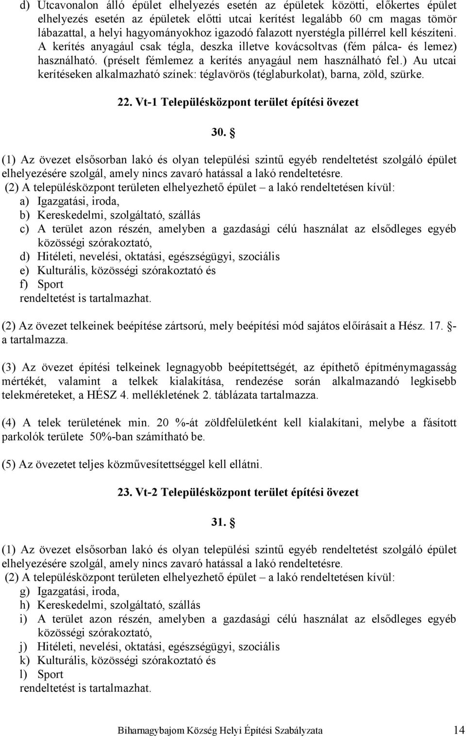 (préselt fémlemez a kerítés anyagául nem használható fel.) Au utcai kerítéseken alkalmazható színek: téglavörös (téglaburkolat), barna, zöld, szürke. 22.