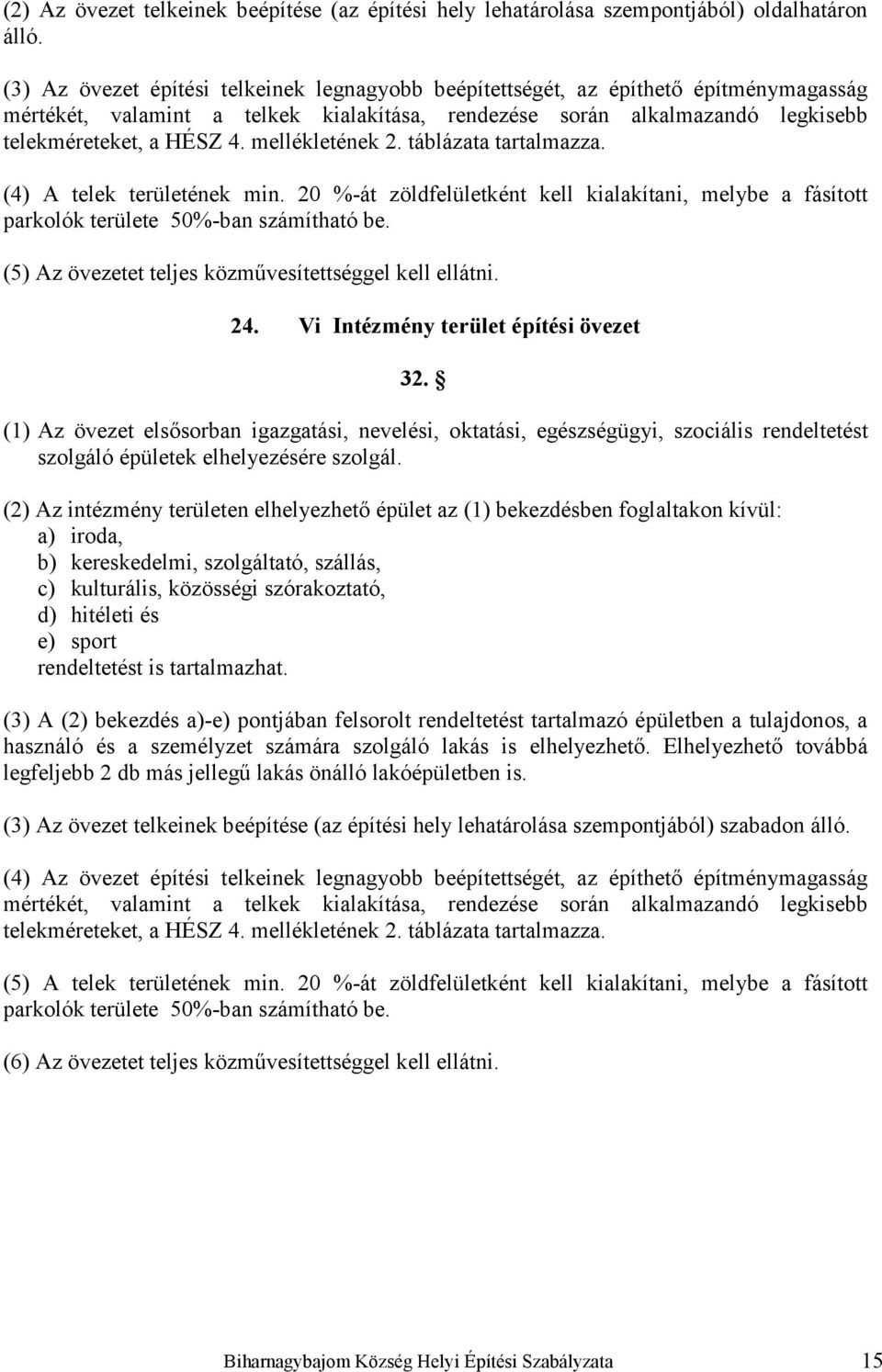 mellékletének 2. táblázata tartalmazza. (4) A telek területének min. 20 %-át zöldfelületként kell kialakítani, melybe a fásított parkolók területe 50%-ban számítható be.