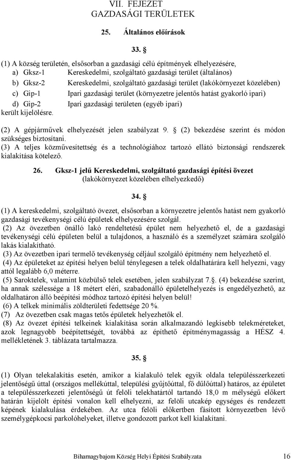 (lakókörnyezet közelében) c) Gip-1 Ipari gazdasági terület (környezetre jelentős hatást gyakorló ipari) d) Gip-2 Ipari gazdasági területen (egyéb ipari) került kijelölésre.