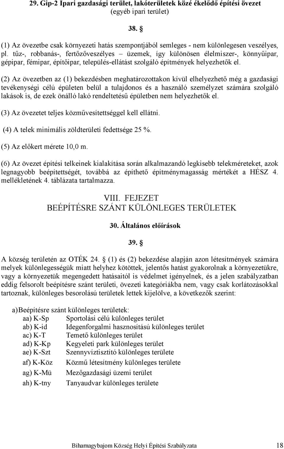 (2) Az övezetben az (1) bekezdésben meghatározottakon kívül elhelyezhető még a gazdasági tevékenységi célú épületen belül a tulajdonos és a használó személyzet számára szolgáló lakások is, de ezek