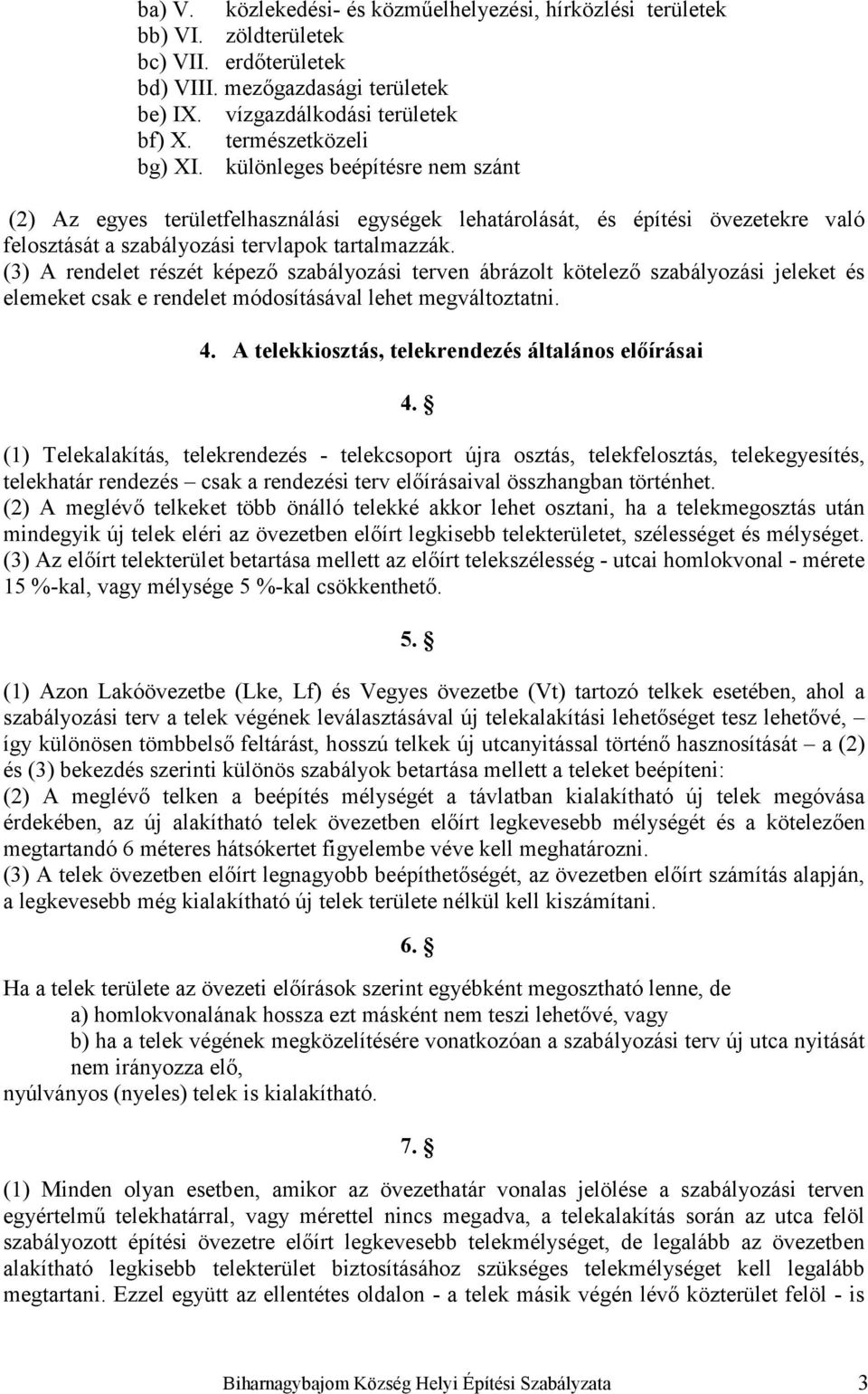 (3) A rendelet részét képező szabályozási terven ábrázolt kötelező szabályozási jeleket és elemeket csak e rendelet módosításával lehet megváltoztatni. 4.