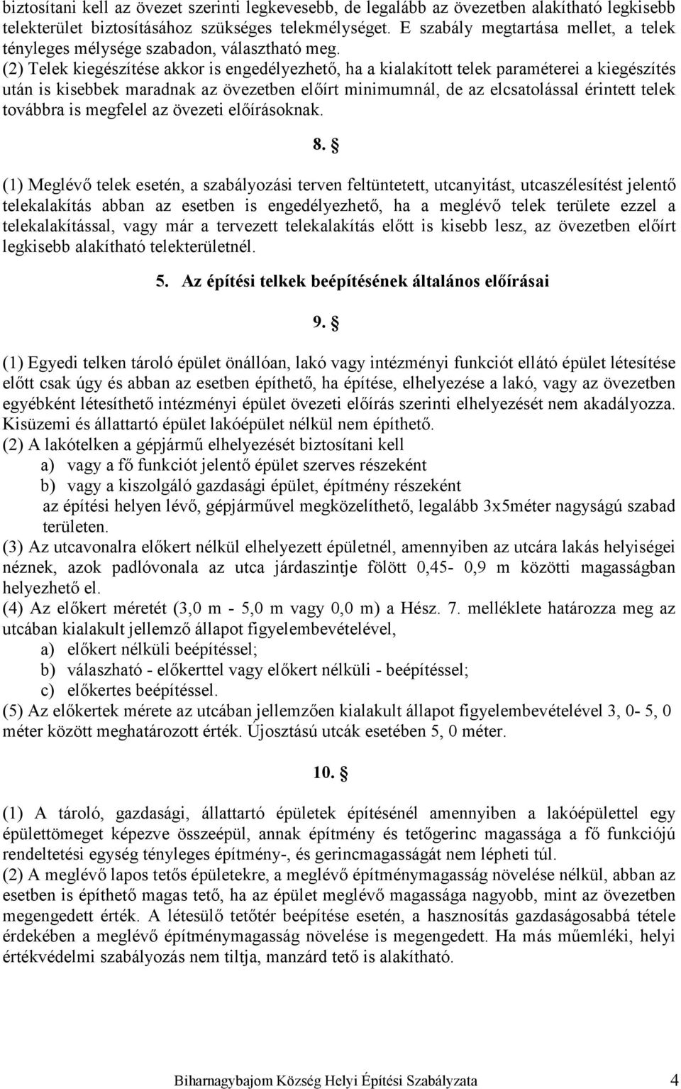 (2) Telek kiegészítése akkor is engedélyezhető, ha a kialakított telek paraméterei a kiegészítés után is kisebbek maradnak az övezetben előírt minimumnál, de az elcsatolással érintett telek továbbra