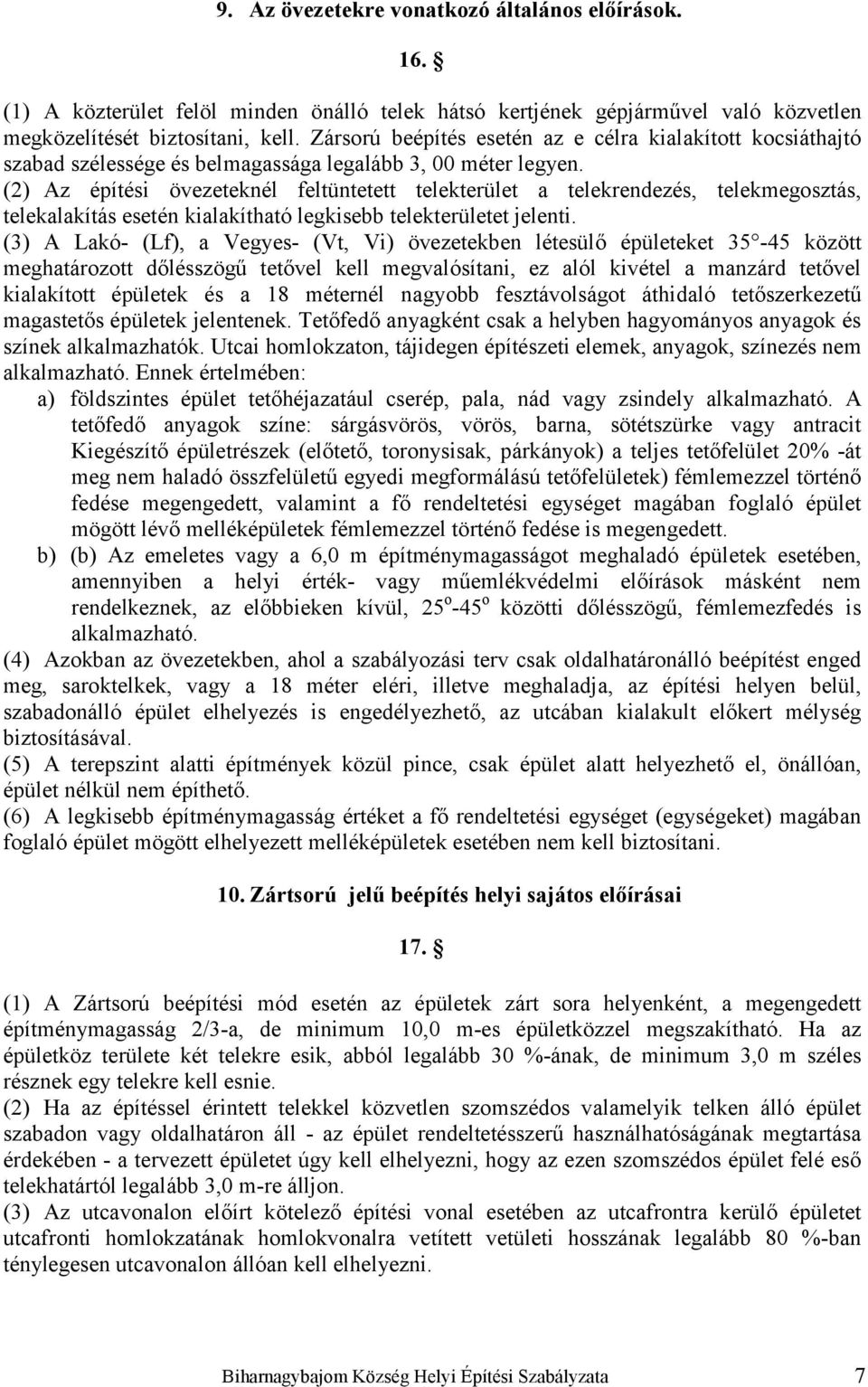 (2) Az építési övezeteknél feltüntetett telekterület a telekrendezés, telekmegosztás, telekalakítás esetén kialakítható legkisebb telekterületet jelenti.