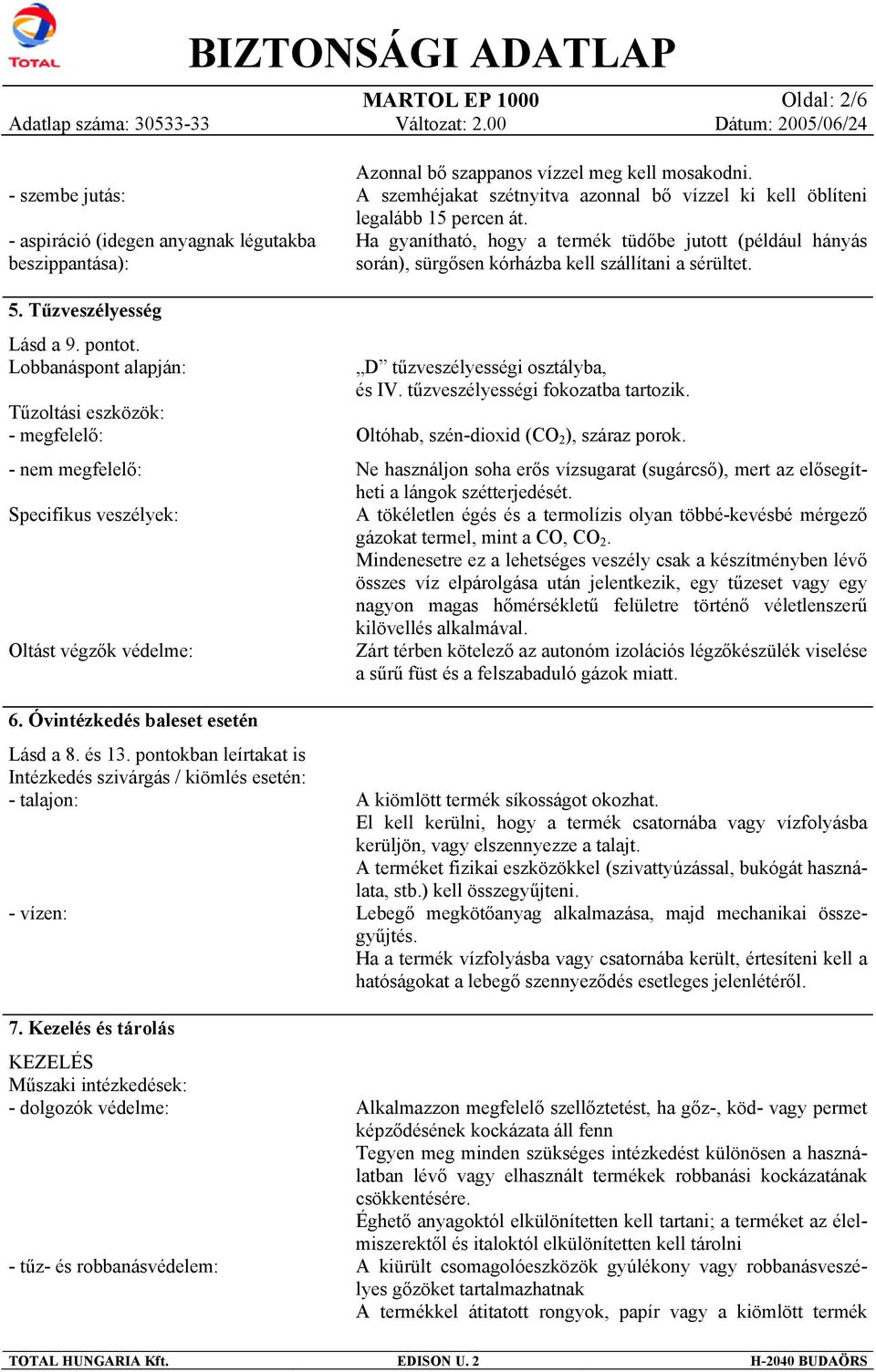 pontokban leírtakat is Intézkedés szivárgás / kiömlés esetén: - talajon: - vízen: 7.