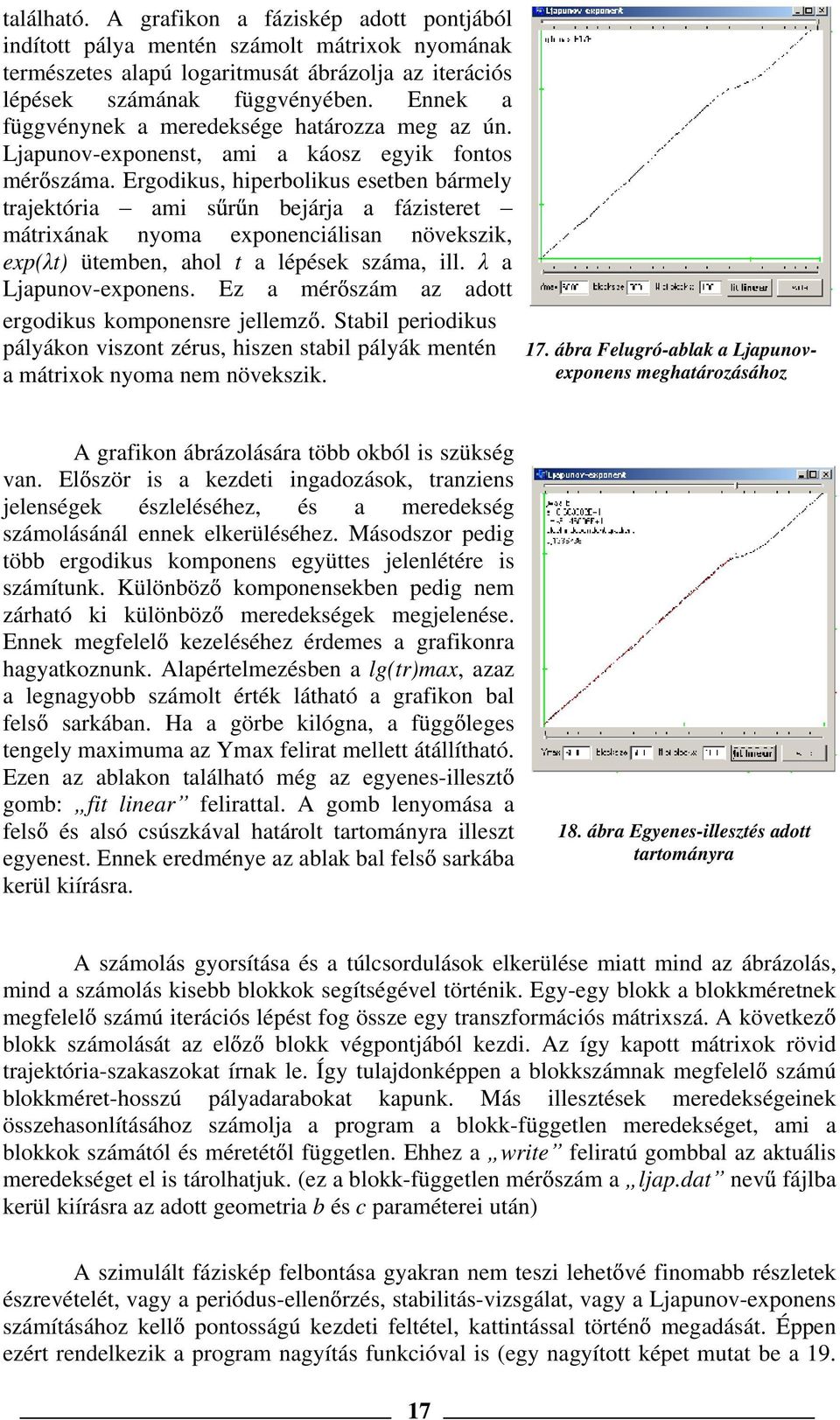 Ergodikus, hiperbolikus esetben bármely trajektória ami s r n bejárja a fázisteret mátrixának nyoma exponenciálisan növekszik, exp( t) ütemben, ahol t a lépések száma, ill. a Ljapunov-exponens.