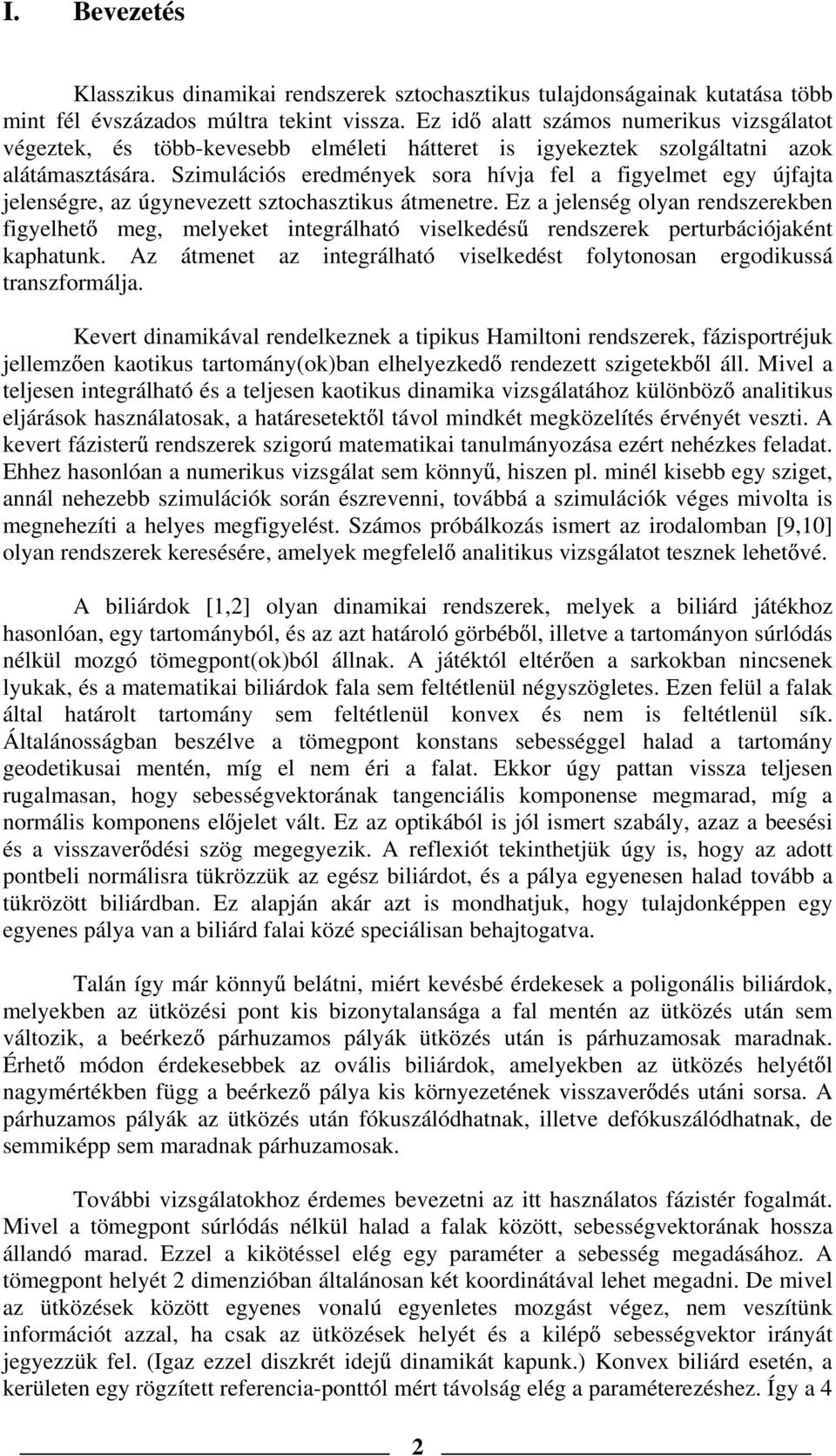 Szimulációs eredmények sora hívja fel a figyelmet egy újfajta jelenségre, az úgynevezett sztochasztikus átmenetre.