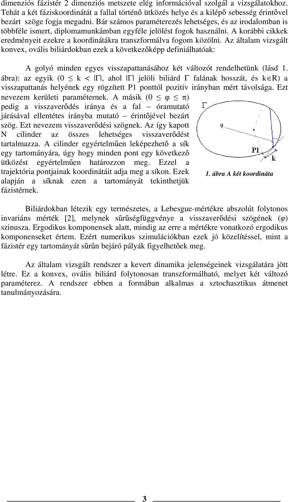 Bár számos paraméterezés lehetséges, és az irodalomban is többféle ismert, diplomamunkámban egyféle jelölést fogok használni.