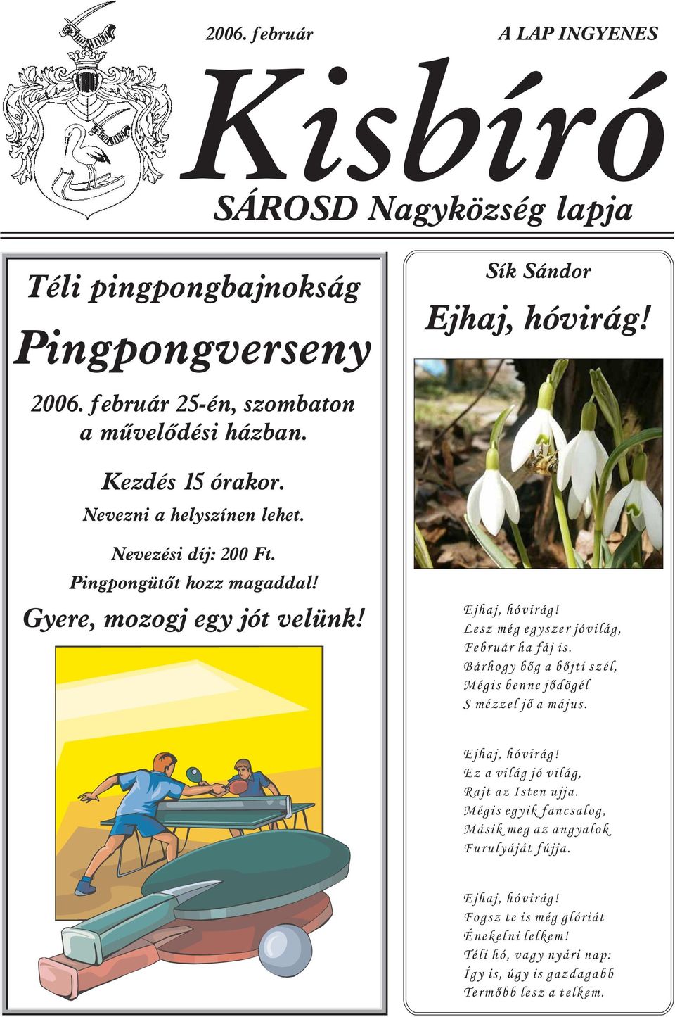 Bárhogy bõg a bõjti szél, Mégis benne jõdögél S mézzel jõ a május. Ejhaj, hóvirág! Ez a világ jó világ, Rajt az Isten ujja.