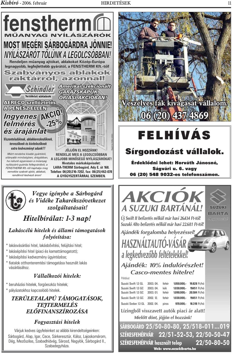Lakáscélú hitelek és állami támogatások folyósítása: * lakásvásárlási hitel, lakásbõvítési, felújítási hitel; * lakásépítési hitel (piaci és kamattámogatott); * lakásépítési kedvezmény ügyintézése; *
