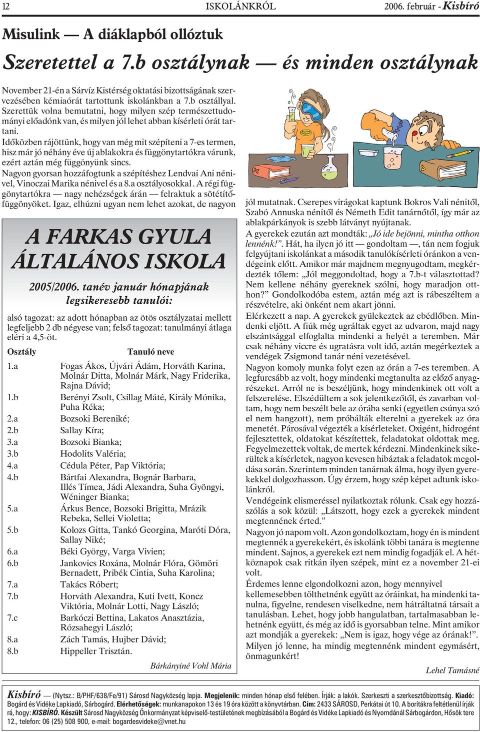 Szerettük volna bemutatni, hogy milyen szép természettudományi elõadónk van, és milyen jól lehet abban kísérleti órát tartani.