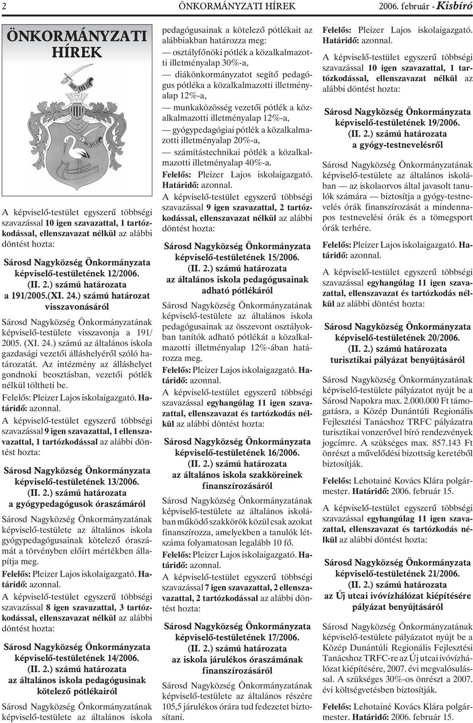 Az intézmény az álláshelyet gondnoki beosztásban, vezetõi pótlék nélkül töltheti be. Felelõs: Pleizer Lajos iskolaigazgató. Határidõ: azonnal.