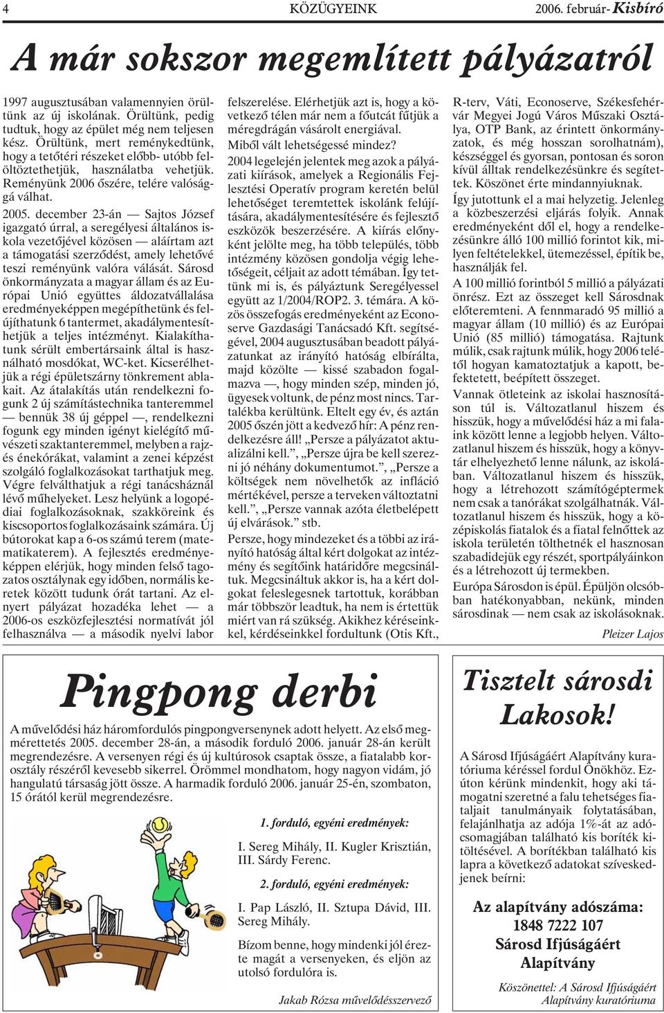 december 23-án Sajtos József igazgató úrral, a seregélyesi általános iskola vezetõjével közösen aláírtam azt a támogatási szerzõdést, amely lehetõvé teszi reményünk valóra válását.