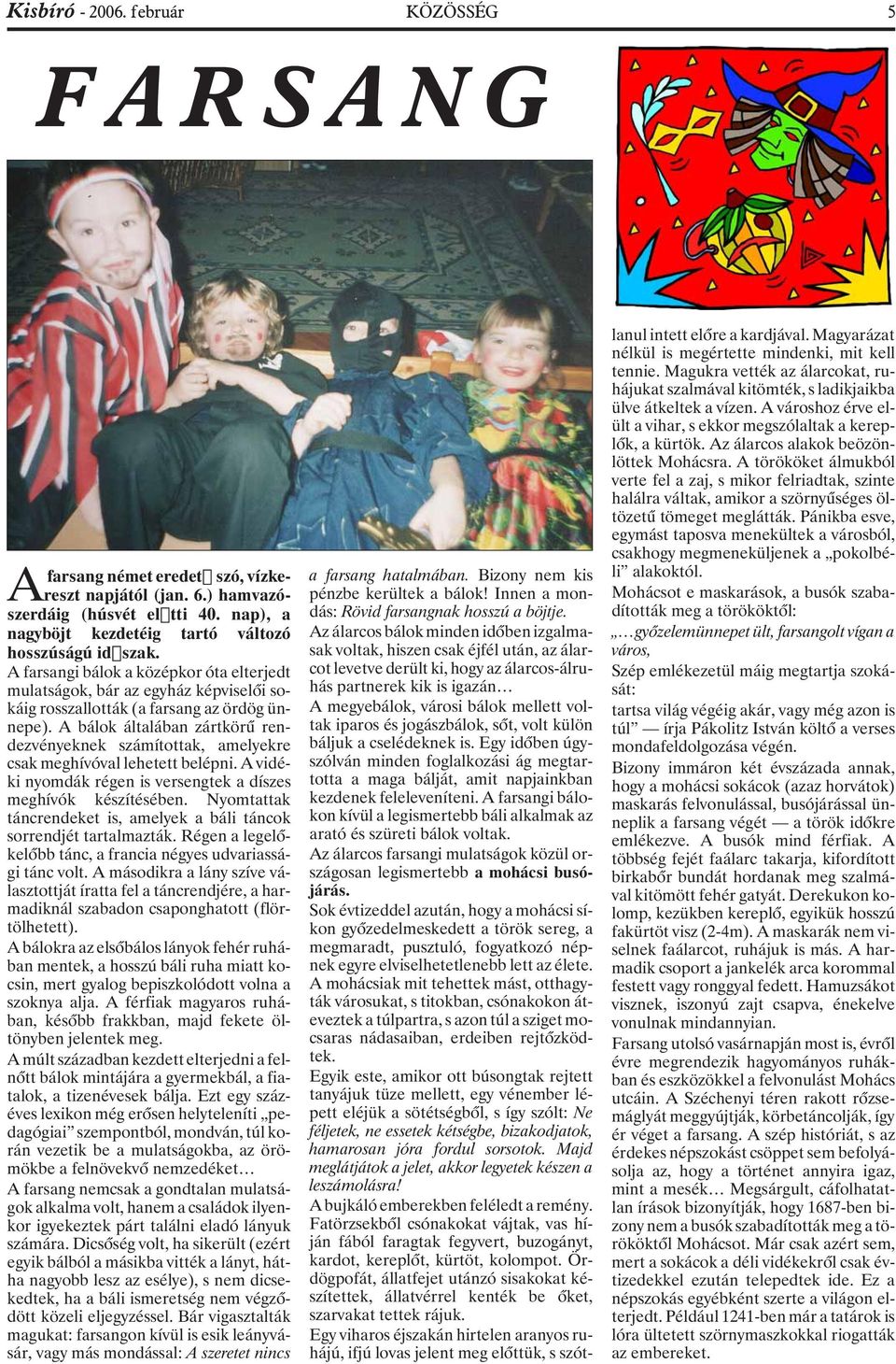 A bálok általában zártkörû rendezvényeknek számítottak, amelyekre csak meghívóval lehetett belépni. A vidéki nyomdák régen is versengtek a díszes meghívók készítésében.