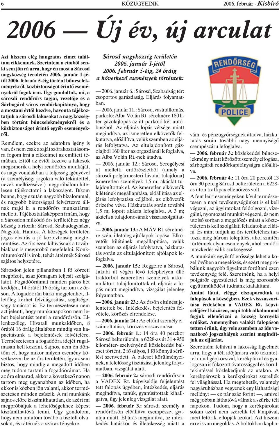Úgy gondoltuk, mi, a sárosdi rendõrõrs tagjai, vezetõje és a Sárbogárd város rendõrkapitánya, hogy a mostani évtõl kezdve, havonta tájékoztatjuk a sárosdi lakosokat a nagyközségben történt