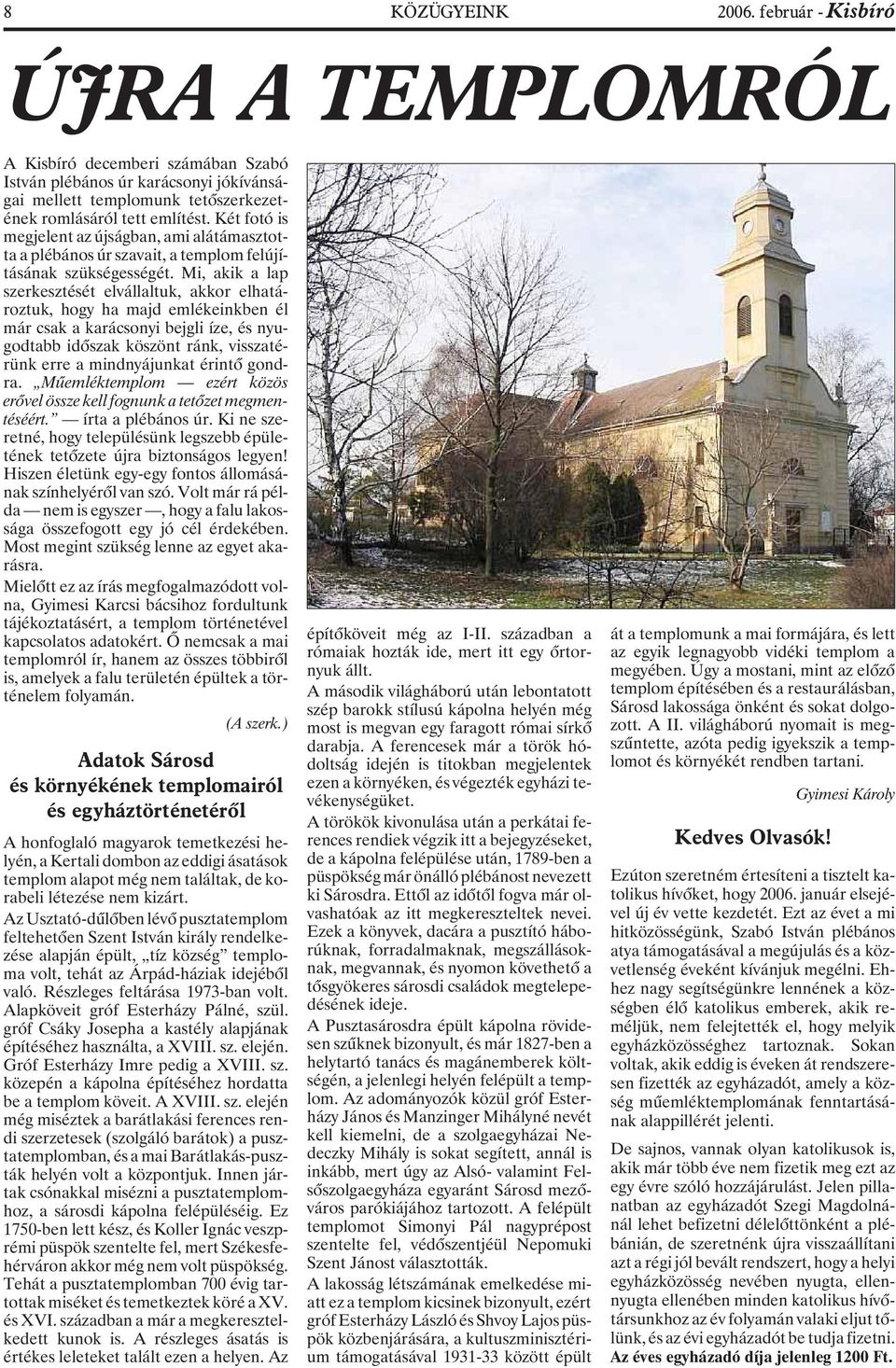Mi, akik a lap szerkesztését elvállaltuk, akkor elhatároztuk, hogy ha majd emlékeinkben él már csak a karácsonyi bejgli íze, és nyugodtabb idõszak köszönt ránk, visszatérünk erre a mindnyájunkat